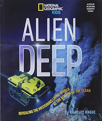 alien deep revealing the mysterious living world at the bottom of the ocean 1st edition bradley hague