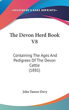 the devon herd book v8 containing the ages and pedigrees of the devon cattle 1st edition john tanner davy