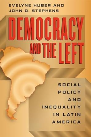 democracy and the left social policy and inequality in latin america 1st edition evelyne huber ,john d