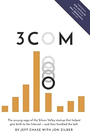3com the unsung saga of the silicon valley startup that helped give birth to the internet and then fumbled