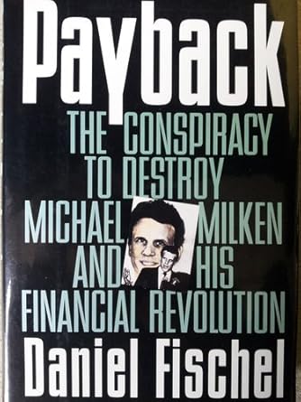 payback the conspiracy to destroy michael milken and his financial revolution 1st edition daniel r fischel