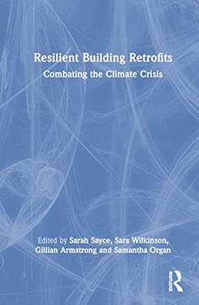 resilient building retrofits 1st edition sarah sayce ,sara wilkinson ,gillian armstrong ,samantha organ