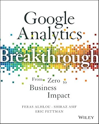 google analytics breakthrough from zero to business impact 1st edition feras alhlou ,shiraz asif ,eric