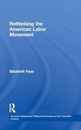 rethinking the american labor movement 1st edition elizabeth faue 0415895839, 978-0415895835