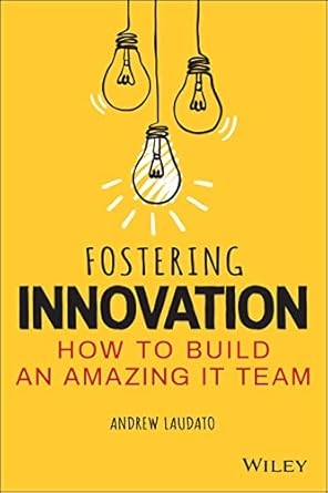 fostering innovation how to build an amazing it team 1st edition andrew laudato 1119853109, 978-1119853107
