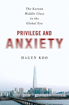 privilege and anxiety the korean middle class in the global era 1st edition hagen koo 1501764918,