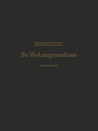 die werkzeugmaschinen zweiter band die holzbearbeitungs maschinen 1st edition hermann fischer 3642896790,