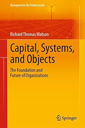 capital systems and objects the foundation and future of organizations 1st edition richard thomas watson