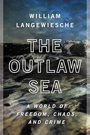 the outlaw sea a world of freedom chaos and crime 1st edition william langewiesche 0865477221, 978-0865477223