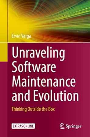 unraveling software maintenance and evolution thinking outside the box 1st edition ervin varga 3319713027,
