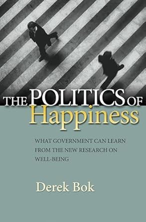 the politics of happiness what government can learn from the new research on well being 1st edition derek bok