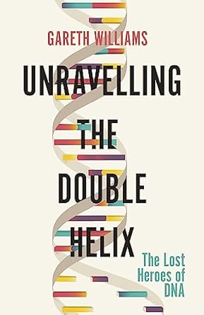 unravelling the double helix 1st edition gareth williams 1474609376, 978-1474609371