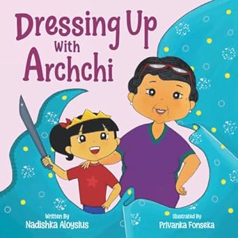 dressing up with archchi a diverse picture book about playtime with grandma 1st edition nadishka aloysius