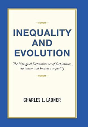 inequality and evolution the biological determinants of capitalism socialism and income inequality 1st