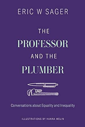 the professor and the plumber conversations about equality and inequality 1st edition eric w sager ,hanna