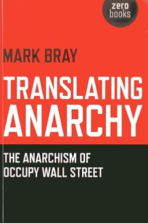 translating anarchy the anarchism of occupy wall street 1st edition mark bray 1782791264, 978-1782791263