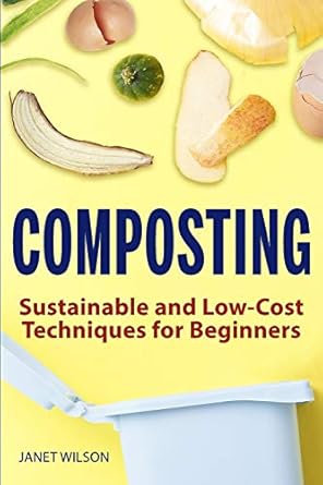 composting sustainable and low cost techniques for beginners 1st edition janet wilson 1951791460,