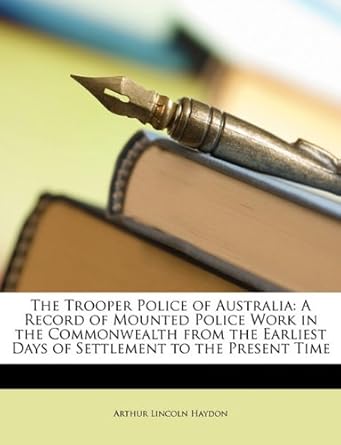 the trooper police of australia a record of mounted police work in the commonwealth from the earliest days of
