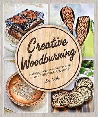 creative woodburning projects patterns and instruction to get crafty with pyrography 1st edition bee locke