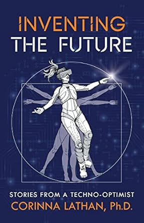 inventing the future stories from a techno optimist 1st edition corinna lathan 154453535x, 978-1544535357