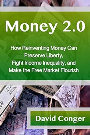 money 2 0 how reinventing money can preserve liberty fight income inequality and make the free market