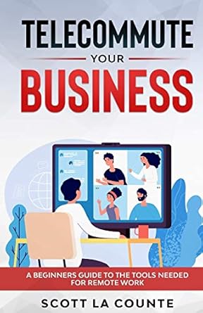 telecommute your business a beginners guide to the tools needed for remote work 1st edition scott la counte