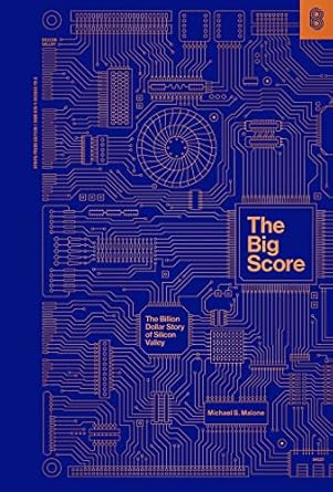 the big score the billion dollar story of silicon valley 1st edition michael s malone 1953953166,