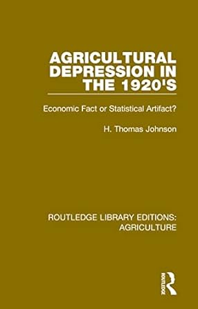 agricultural depression in the 1920s economic fact or statistical artifact 1st edition thomas h johnson
