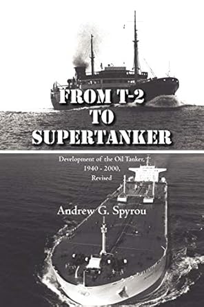 from t 2 to supertanker development of the oil tanker 1940 2000 revised 1st edition andrew g spyrou