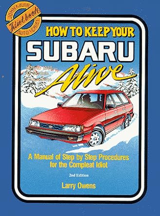 how to keep your subaru alive 1975 to 1988 a manual of step by step procedures for the complete idiot 1st