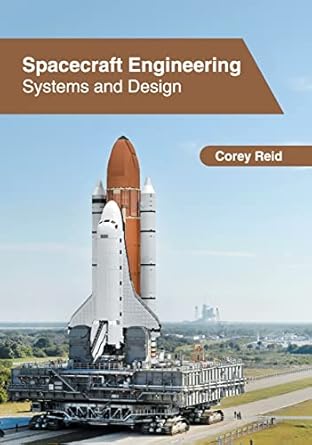 spacecraft engineering systems and design 1st edition corey reid 1647261252, 978-1647261252
