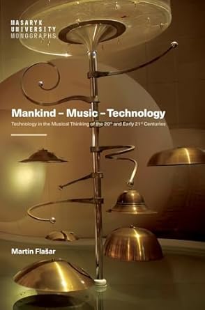 mankind music technology technology in the musical thinking of the 20th and early 21st centuries 1st edition