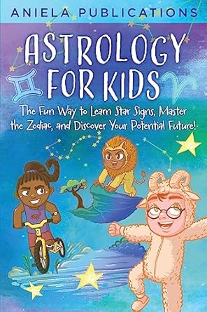 astrology for kids the fun way to learn star signs master the zodiac and discover your potential future 1st