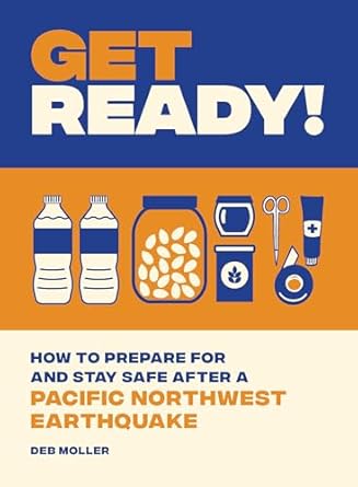 get ready how to prepare for and stay safe after a pacific northwest earthquake 1st edition deb moller