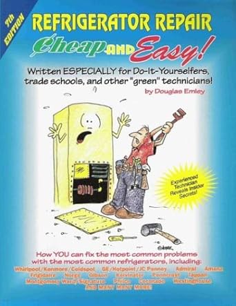 cheap and easy refrigerator repair written especially for do it yourselfers trade schools and other green