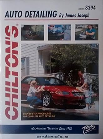 chiltons guide to auto detailing step by step procedures for complete automobile detailing 1st edition james