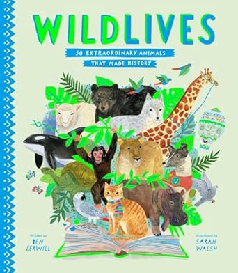 wildlives 50 extraordinary animals that made history 1st edition ben lerwill ,sarah walsh 1534454845,