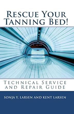 rescue your tanning bed technical service and repair guide 1st edition sonja y larsen ,kent larsen