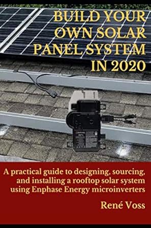 build your own solar panel system in 2020 a practical step by step guide to designing sourcing and installing