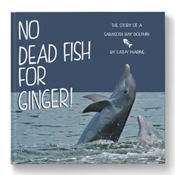 no dead fish for ginger the story of a sarasota bay dolphin 1st edition cathy marine 1936172526,
