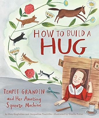 how to build a hug temple grandin and her amazing squeeze machine 1st edition amy guglielmo ,jacqueline