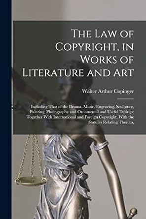 the law of copyright in works of literature and art including that of the drama music engraving sculpture