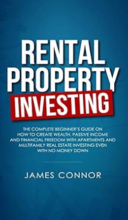 rental property investing complete beginners guide on how to create wealth passive income and financial