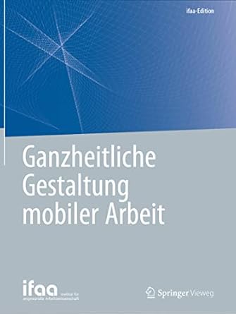 ganzheitliche gestaltung mobiler arbeit 1st edition ifaa institut fur angewandte arbeitswissenschaft e v