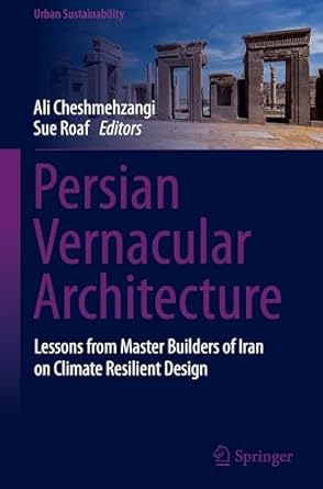 persian vernacular architecture lessons from master builders of iran on climate resilient design 1st edition