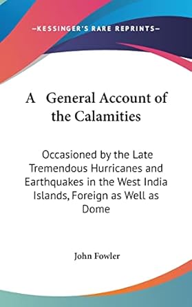 a general account of the calamities occasioned by the late tremendous hurricanes and earthquakes in the west