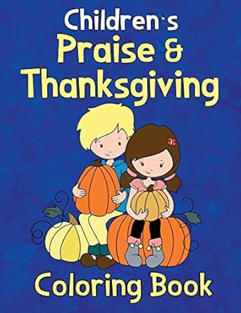 childrens praise and thanksgiving coloring book filled with fun pages for young kids to color 1st edition