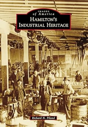 hamiltons industrial heritage 1st edition richard n piland 1467113794, 978-1467113793