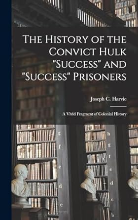 the history of the convict hulk success and success prisoners a vivid fragment of colonial history 1st