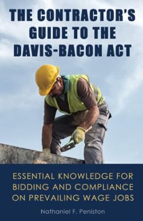 the contractors guide to the davis bacon act essential knowledge for bidding and compliance on prevailing